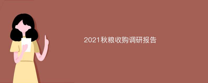 2021秋粮收购调研报告