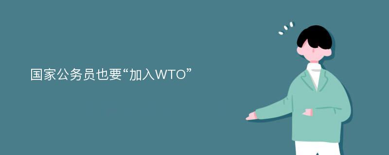 国家公务员也要“加入WTO”