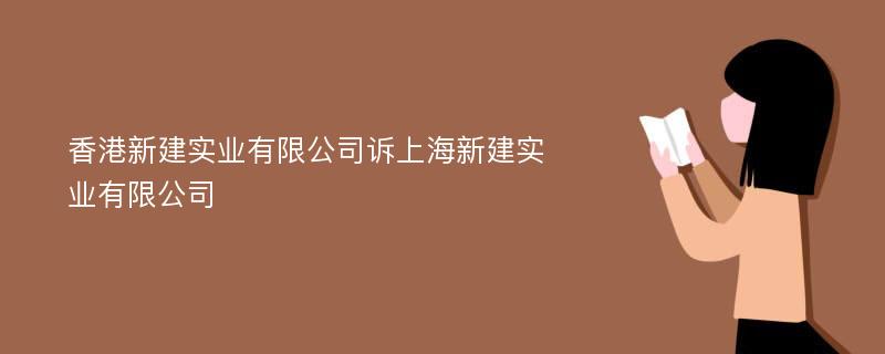 香港新建实业有限公司诉上海新建实业有限公司