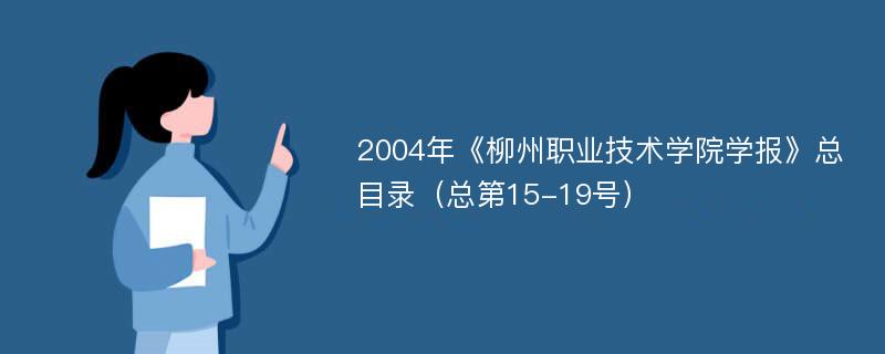 2004年《柳州职业技术学院学报》总目录（总第15-19号）