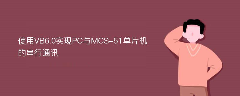 使用VB6.0实现PC与MCS-51单片机的串行通讯
