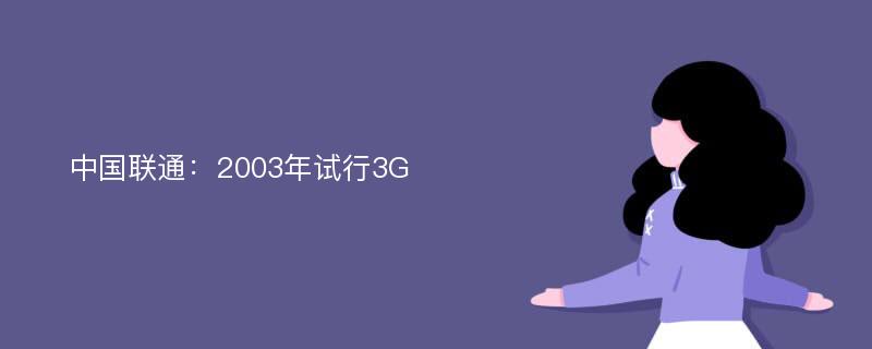 中国联通：2003年试行3G